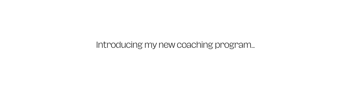 Introducing my new coaching program